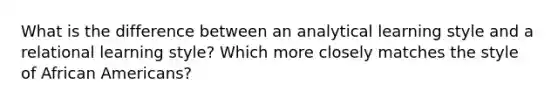 What is the difference between an analytical learning style and a relational learning style? Which more closely matches the style of African Americans?