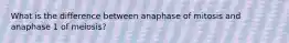 What is the difference between anaphase of mitosis and anaphase 1 of meiosis?