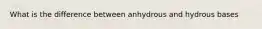 What is the difference between anhydrous and hydrous bases