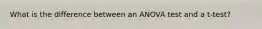What is the difference between an ANOVA test and a t-test?