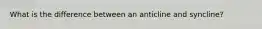 What is the difference between an anticline and syncline?