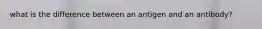 what is the difference between an antigen and an antibody?