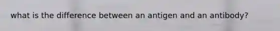 what is the difference between an antigen and an antibody?