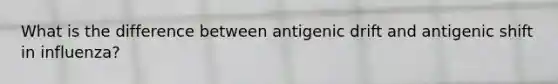 What is the difference between antigenic drift and antigenic shift in influenza?