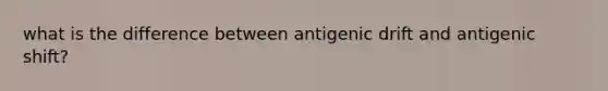 what is the difference between antigenic drift and antigenic shift?