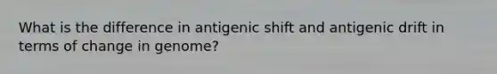 What is the difference in antigenic shift and antigenic drift in terms of change in genome?