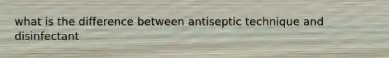 what is the difference between antiseptic technique and disinfectant