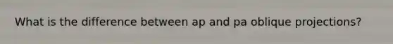 What is the difference between ap and pa oblique projections?