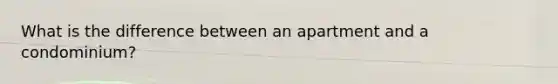What is the difference between an apartment and a condominium?