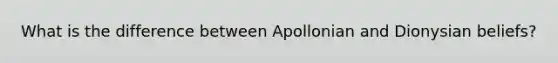 What is the difference between Apollonian and Dionysian beliefs?