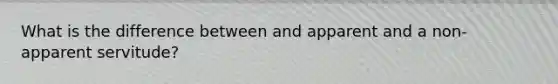 What is the difference between and apparent and a non-apparent servitude?