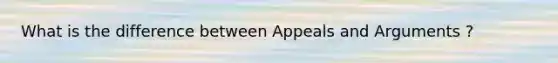 What is the difference between Appeals and Arguments ?