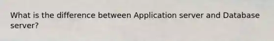 What is the difference between Application server and Database server?