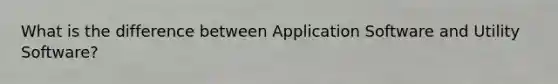 What is the difference between Application Software and Utility Software?
