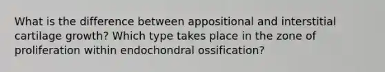 What is the difference between appositional and interstitial cartilage growth? Which type takes place in the zone of proliferation within endochondral ossification?