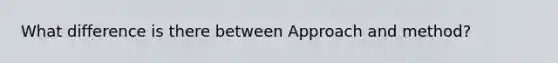 What difference is there between Approach and method?