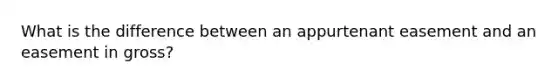 What is the difference between an appurtenant easement and an easement in gross?