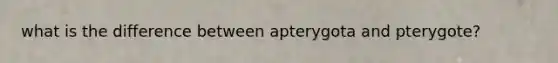 what is the difference between apterygota and pterygote?