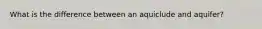 What is the difference between an aquiclude and aquifer?