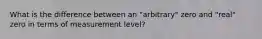 What is the difference between an "arbitrary" zero and "real" zero in terms of measurement level?