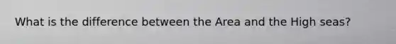 What is the difference between the Area and the High seas?