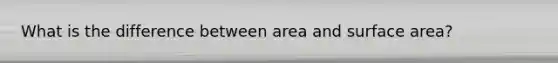 What is the difference between area and <a href='https://www.questionai.com/knowledge/kEtsSAPENL-surface-area' class='anchor-knowledge'>surface area</a>?