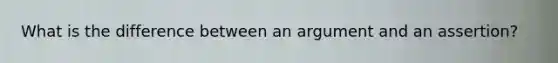 What is the difference between an argument and an assertion?
