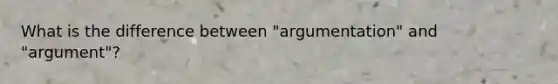 What is the difference between "argumentation" and "argument"?