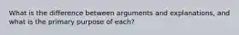 What is the difference between arguments and explanations, and what is the primary purpose of each?