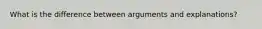 What is the difference between arguments and explanations?