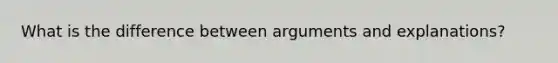 What is the difference between arguments and explanations?