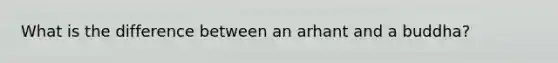 What is the difference between an arhant and a buddha?