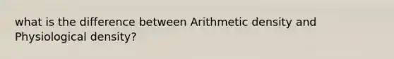 what is the difference between Arithmetic density and Physiological density?