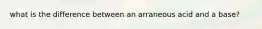 what is the difference between an arraneous acid and a base?