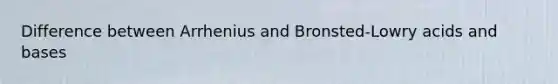 Difference between Arrhenius and Bronsted-Lowry <a href='https://www.questionai.com/knowledge/kvCSAshSAf-acids-and-bases' class='anchor-knowledge'>acids and bases</a>