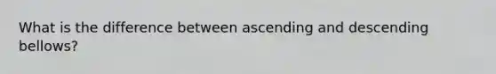 What is the difference between ascending and descending bellows?