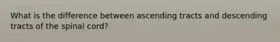 What is the difference between ascending tracts and descending tracts of the spinal cord?