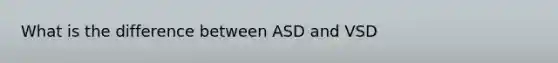 What is the difference between ASD and VSD