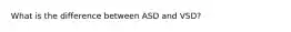 What is the difference between ASD and VSD?