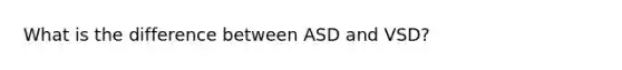 What is the difference between ASD and VSD?