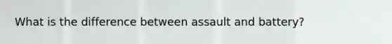 What is the difference between assault and battery?