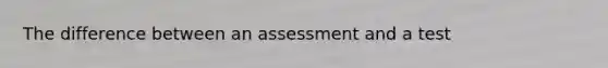 The difference between an assessment and a test