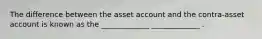 The difference between the asset account and the contra-asset account is known as the _____________ _____________ .