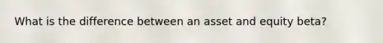 What is the difference between an asset and equity beta?