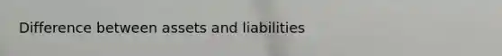 Difference between assets and liabilities