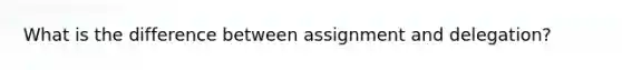 What is the difference between assignment and delegation?