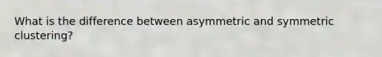 What is the difference between asymmetric and symmetric clustering?