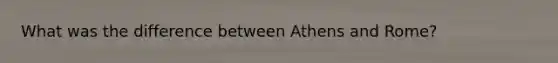 What was the difference between Athens and Rome?