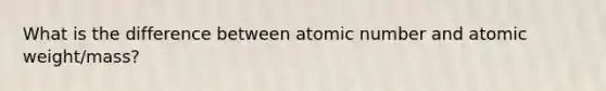 What is the difference between atomic number and atomic weight/mass?