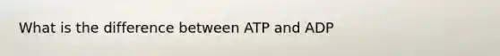 What is the difference between ATP and ADP